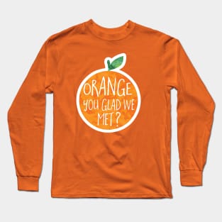 ORANGE you glad we met? Long Sleeve T-Shirt